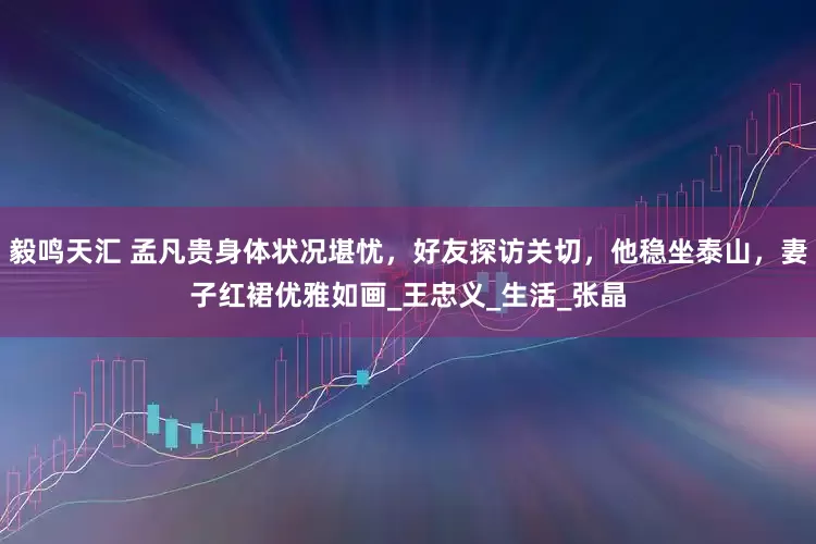 毅鸣天汇 孟凡贵身体状况堪忧，好友探访关切，他稳坐泰山，妻子红裙优雅如画_王忠义_生活_张晶