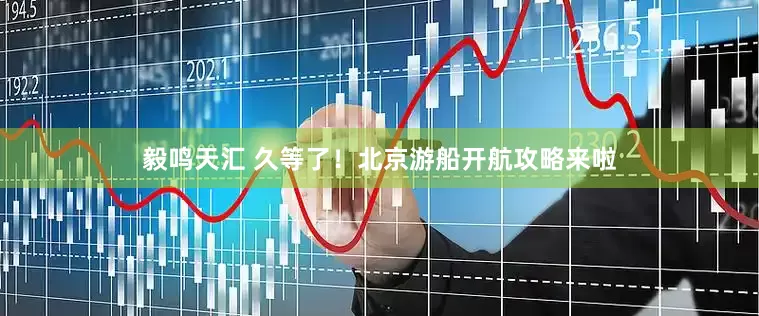 毅鸣天汇 久等了！北京游船开航攻略来啦